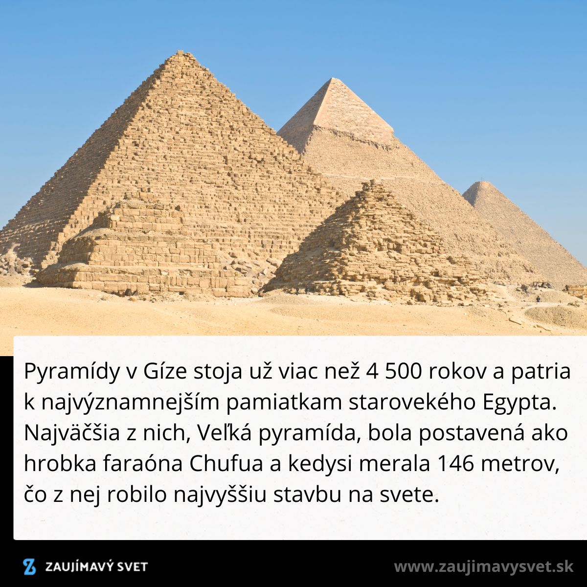 Pyramídy v Gíze, staré cez 4500 rokov, symbol starovekého Egypta. Najväčšia je Veľká pyramída, faraónova hrobka.