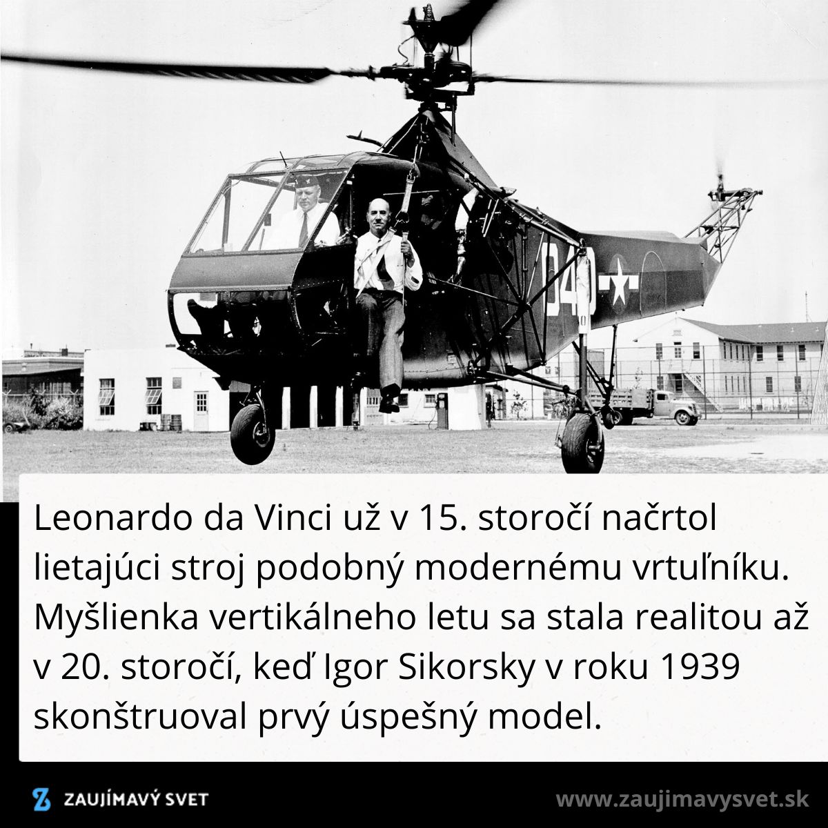 Vrtuľník z 20. storočia, inšpirovaný da Vinciho náčrtmi, priekopnícky model Igora Sikorského z roku 1939.