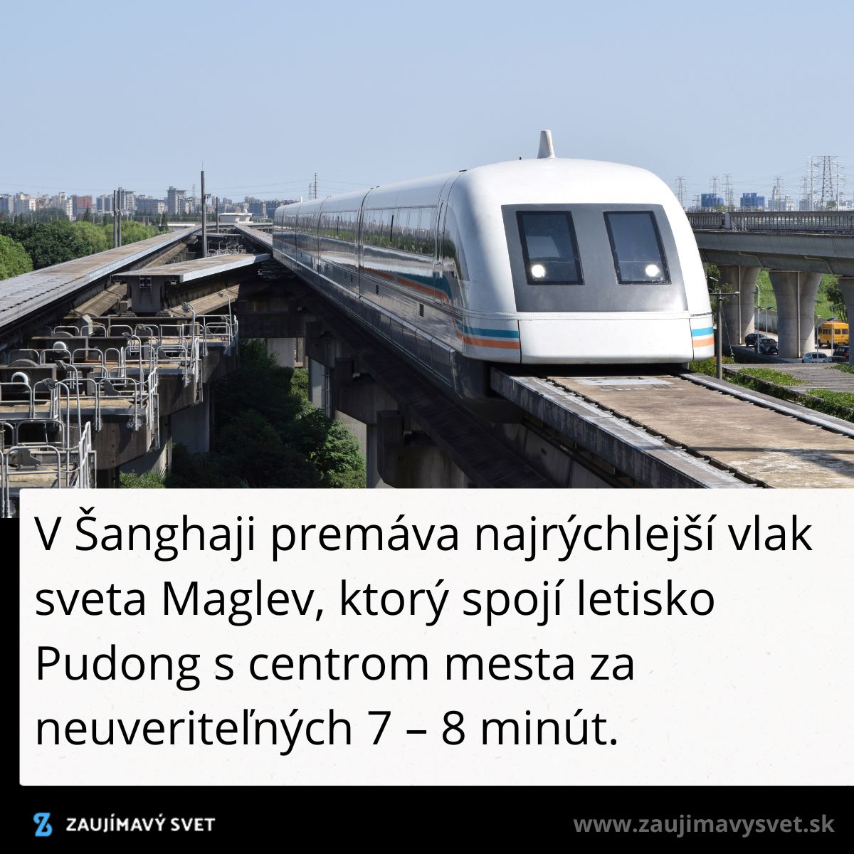 Šanghajský Maglev: Najrýchlejší vlak na svete spája letisko Pudong s centrom mesta za 7–8 minút.