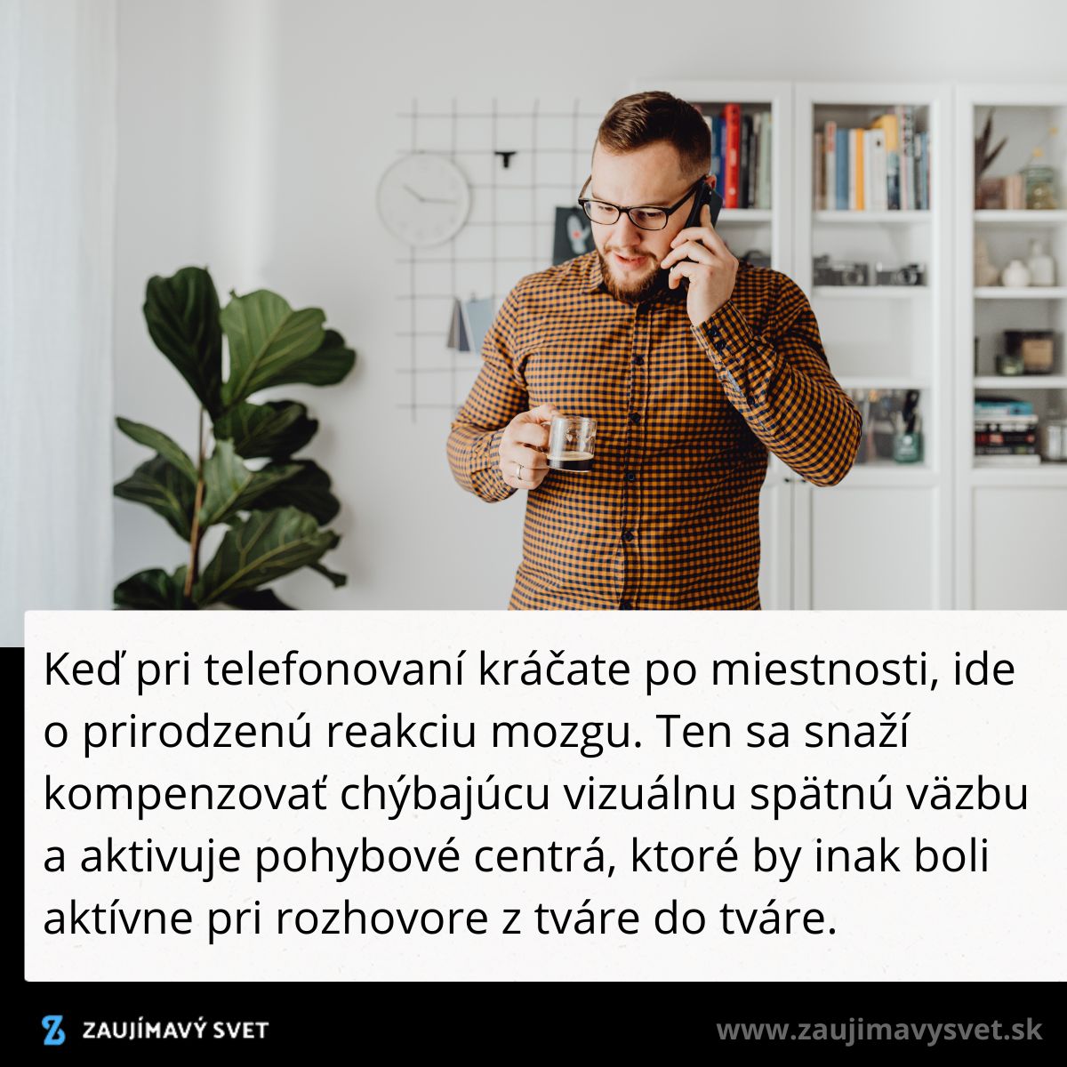 Muž kráča po miestnosti a telefonuje, pričom drží šálku. Na stene hodiny a rastlina.