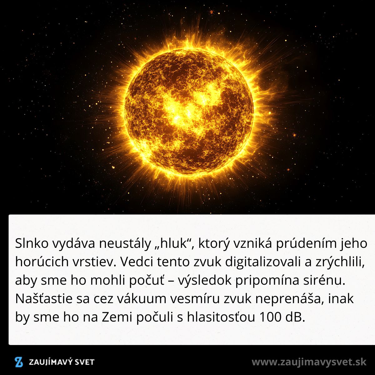 Slnko vyžaruje neustále zvuky kvôli prúdeniu jeho horúcich vrstiev, avšak nedosahujú Zem kvôli vesmírnemu vákuu.